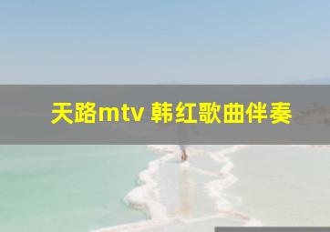 天路mtv 韩红歌曲伴奏